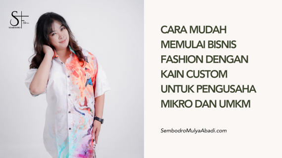 Cara Mudah Memulai Bisnis Fashion dengan Kain Custom untuk Pengusaha Mikro dan UMKM